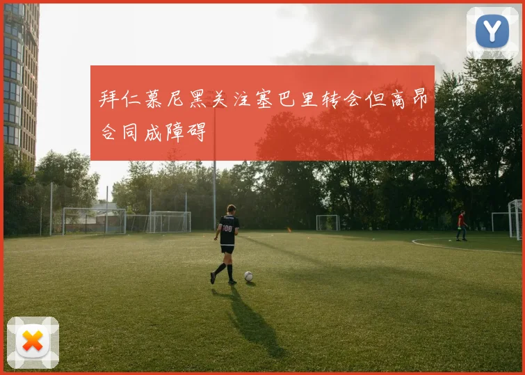 拜仁慕尼黑关注塞巴里转会但高昂合同成障碍